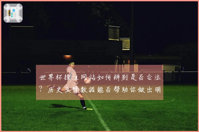 世界杯投注网站如何辨别是否合法？历史交锋数据能否帮助你做出明智判断